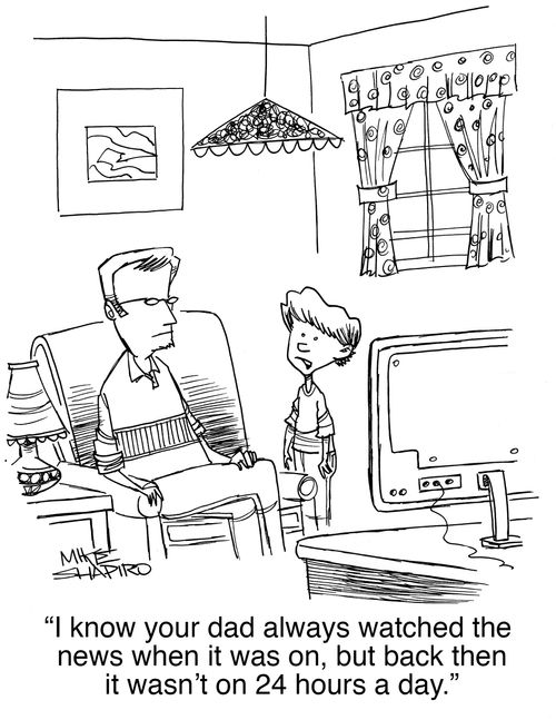 "I know your dad always watched the news when it was on, but back then it wasn't on 24 hours a day."