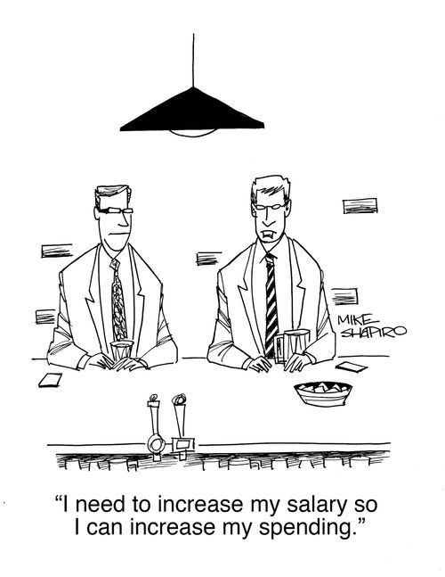"I need to increase my salary so I can increase my spending."