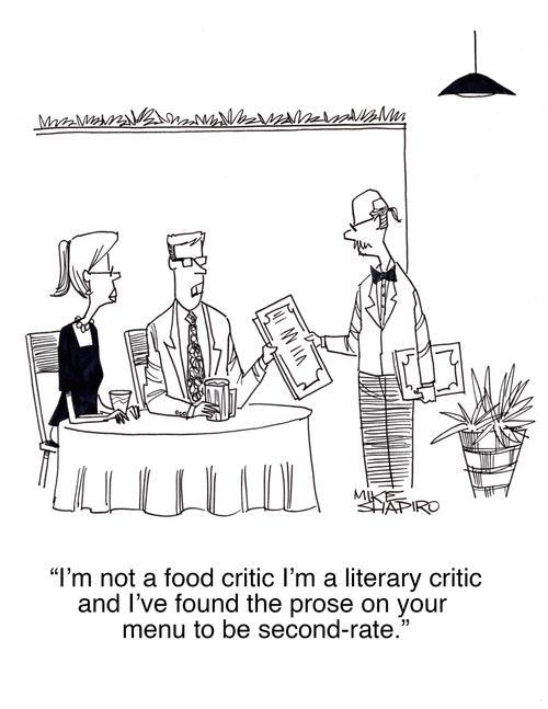 "I'm not a food critic I'm a literary critic and I've found the prose on your menu to be second-rate."