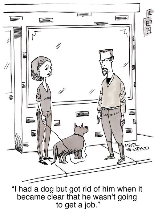 "I had a dog but got rid of him when it became clear that he wasn't going to get a job."