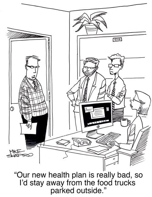 "Our new health plan is really bad, so I'd stay away from the food trucks parked outside."