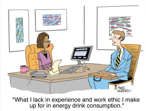 "What I lack in experience and work ethic I make up for in energy drink consumption."