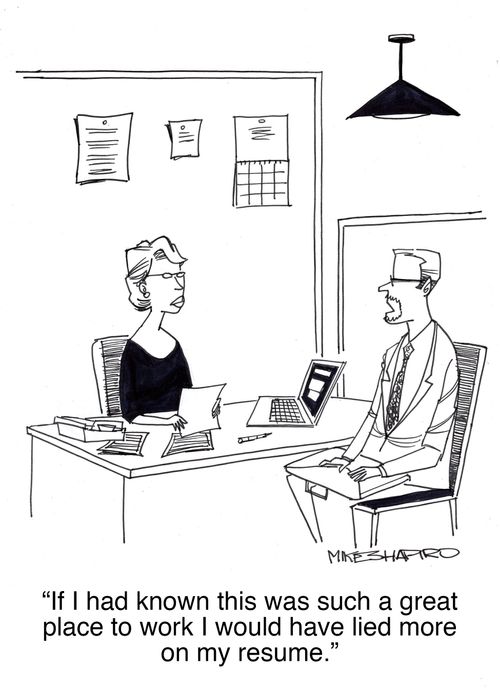 "If I had known this was such a great place to work I would have lied more on my resume."