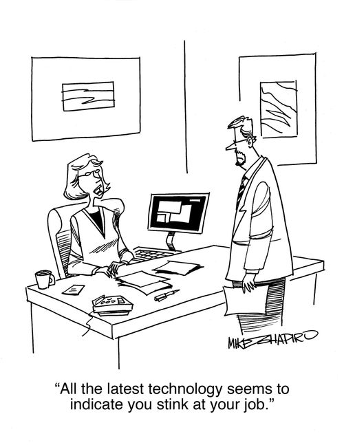 "All the latest technology seems to indicate you stink at your job."
