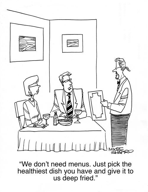 "We don't need menus. Just pick the healthiest dish you have and give it to us deep fried."