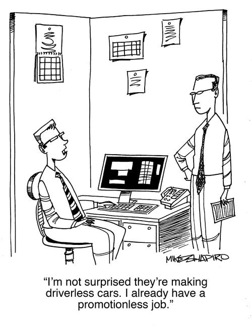 "I'm not surprised they're making driverless cars. I already have a promotionless job."