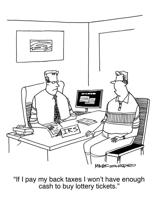"If I pay my back taxes I won't have enough cash to buy lottery tickets."