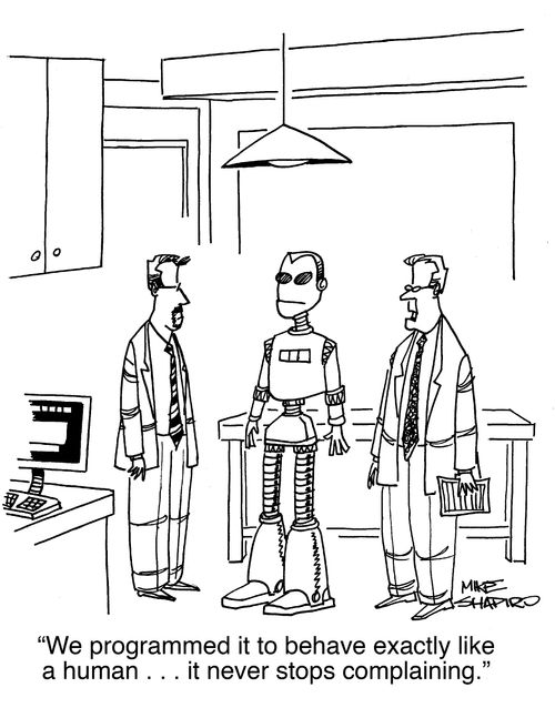"We programmed it to behave exactly like a human... it never stops complaining."