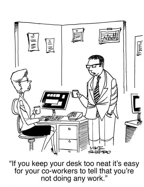 "If you keep your desk too neat it's easy for your co-workers to tell that you're not doing any work."