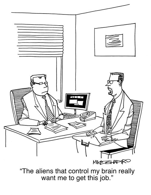 "The aliens that control my brain really want me to get this job."