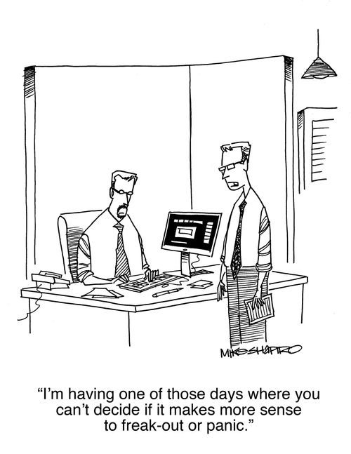 "I'm having one of those days where you can't decide if it makes more sense to freak-out or panic."