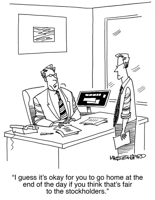 "I guess it's okay for you to go home at the end of the day if you think that's fair to the stockholders."