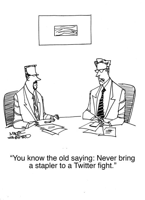 "You know the old saying: Never bring a stapler to a Twitter fight."