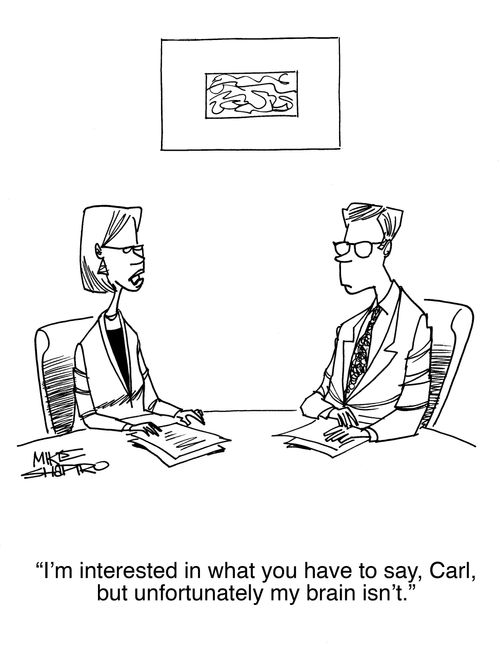 "I'm interested in what you have to say, Carl, but unfortunately my brain isn't."