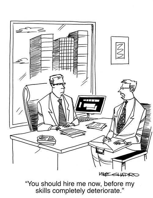 "You should hire me now, before my skills completely deteriorate."
