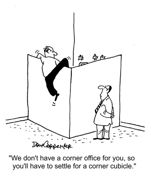 "I don't have a corner office for you, so you'll have to settle for a corner cubicle."