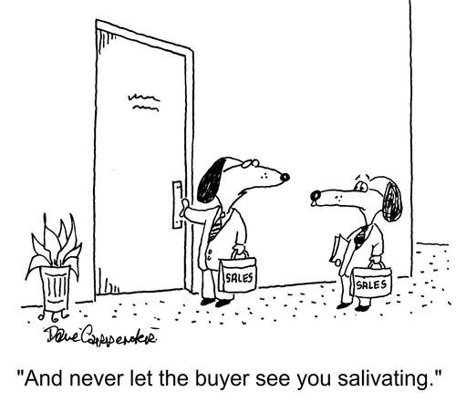 "And never let the buyer see you salivating."