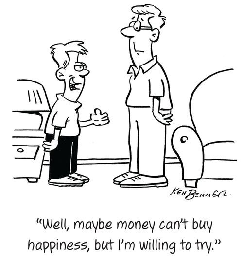 "Well, maybe money can't buy happiness, but I'm willing to try."