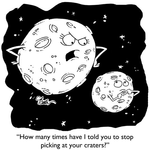 "How many times have I told you to stop picking your craters?"
