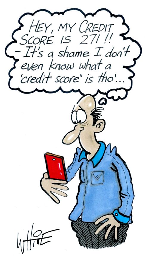 "Hey, my credit score is 271!! - It's a shame I don't even know what a 'credit score' is tho'. . ."