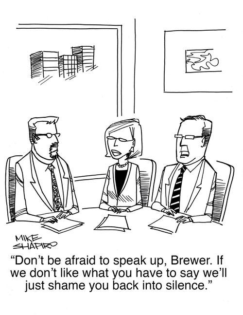 "Don't be afraid to speak up, Brewer. If we don't like what you have to say we'll just shame you back into silence."
