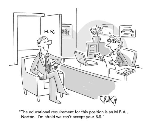 "The educational requirements for this position is an M.B.A., Norton. I'm afraid we can't accept your B.S."