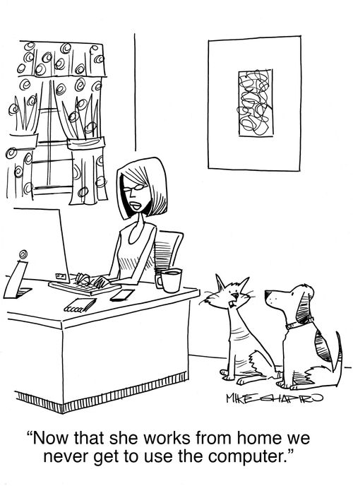 "Now that she works from home we never get to use the computer."