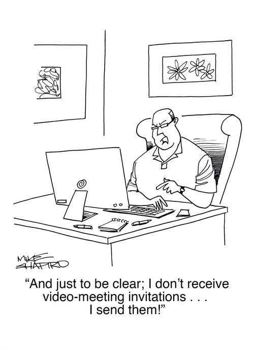 "And just to be clear; I don't receive video-meeting invitations. . . I send them!"