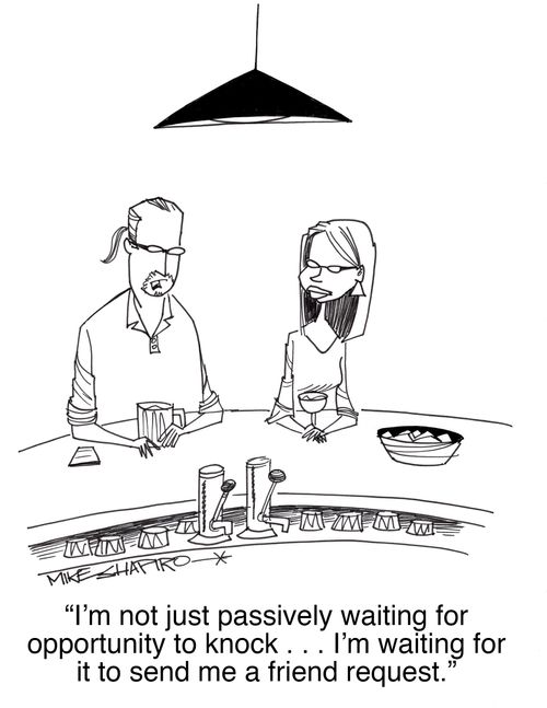 "I'm not just passively waiting for opportunity to knock... I'm waiting for it to send me a friend request."