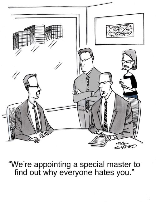 "We're appointing a special master to find out why everyone hates you."