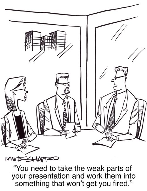"You need to take the weak parts of your presentation and work them into something that won't get you fired."