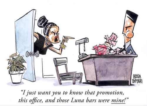"I just want you to know that promotion, this office, and those Luna bars were mine!"