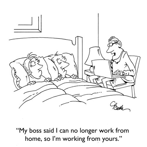 "My boss said I can no longer work from home, so I'm working from yours."