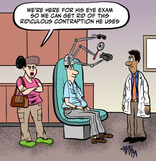 "We're here for his eye exam so we can get rid of this ridiculous contraption he uses."