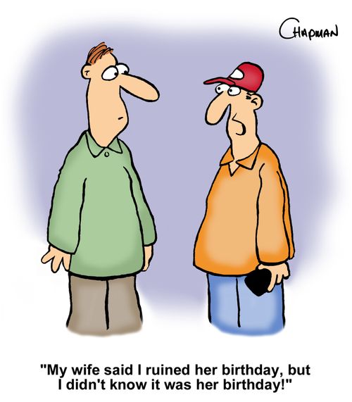"My wife said I ruined her birthday, but I didn't know it was her birthday!"