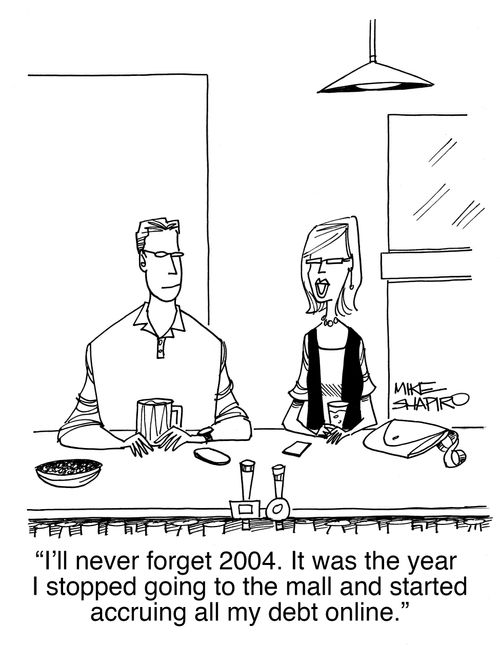 "I'll never forget 2004. It was the year I stopped going to the mall and started accruing all my debt online."
