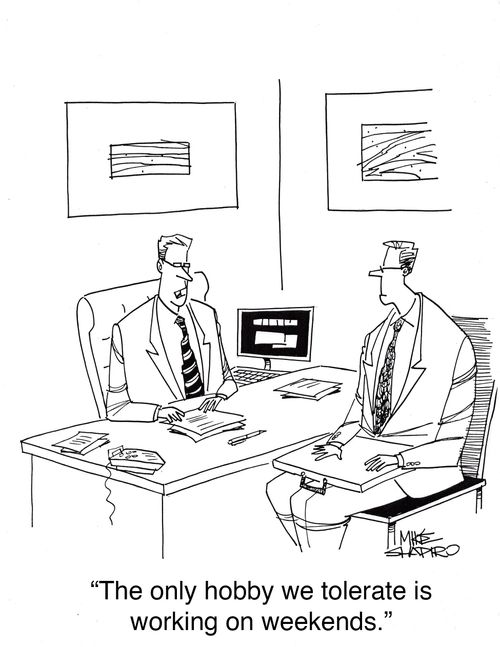 "The only hobby we tolerate is working on weekends."