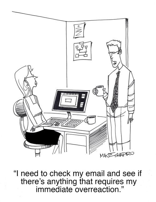 "I need to check my email and see if there's anything that requires my immediate overreaction."