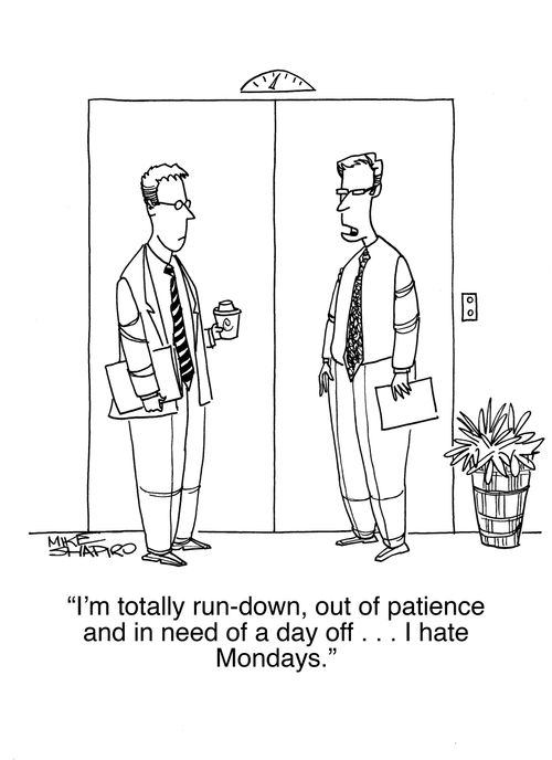 "I'm totally run-down, out of patience and in need of a day off. . . I hate Mondays."