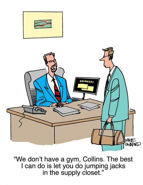 "We don't have a gym, Collins. The best I can do is let you do jumping jacks in the supply closet."