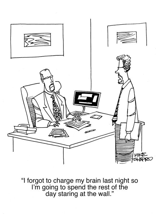 "I forgot to charge my brain last night so I'm going to spend the rest of the day staring at the wall."
