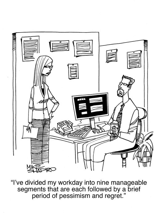 "I've divided my workday into nine manageable segment that are each followed by a brief period of pessimism and regret."
