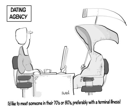 "I'd like to meet someone in their 70s or 80s, preferably with a terminal illness!" 