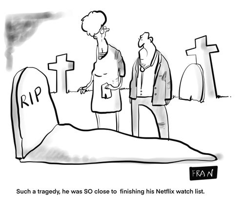 "Such a tragedy, he was SO close to finishing his Netflix watch list."