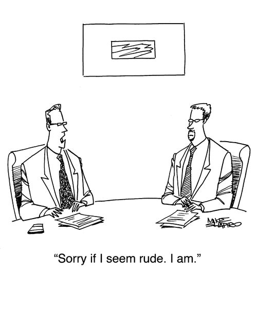 "Sorry if I seem rude. I am."