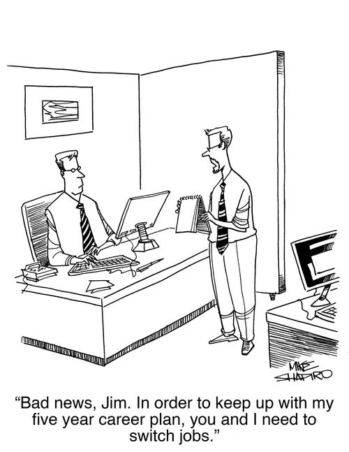 "Bad news, Jim. In order to keep up with my five year career plan, you and I need to switch jobs."