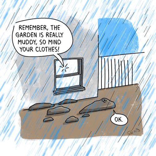 "Remember, the garden is really muddy, so mind your clothes!"