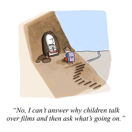 "No, I can't answer why children talk over films and then ask what's going on."