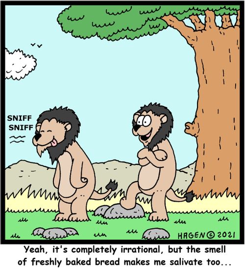 "Yeah, it's completely irrational, but the smell of freshly baked bread makes me salivate too..."