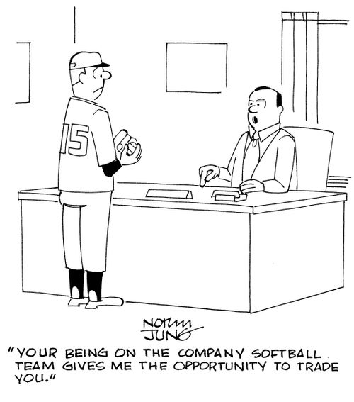 "Your being on the company softball team gives me the opportunity to trade you."